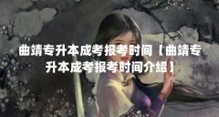 曲靖专升本成考报考时间【曲靖专升本成考报考时间介绍】