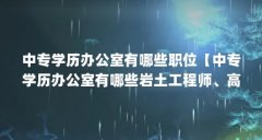 中专学历办公室有哪些职位【中专学历办公室有哪些岩土工程师、高级工程师、