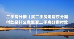 二手房分期【买二手房走房东分期付款是什么意思买二手房分期付款是什么意思