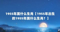 1955年属什么生肖【1955年出生的1955年属什么生肖?】