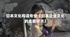 日本文化构造专业【日本企业文化的主要特点】