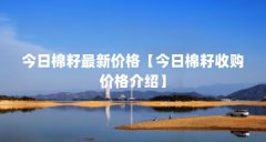 今日棉籽最新价格【今日棉籽收购价格介绍】