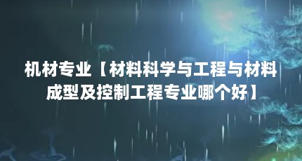机材专业【材料科学与工程与材料成型及控制工程专业哪个好】