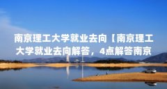 南京理工大学就业去向【南京理工大学就业去向解答,4点解答南京理工大学就