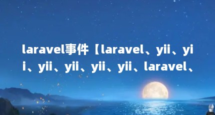 laravel事件【laravel、yii、yii、yii、yii、yii、yii、laravel、symfony】
