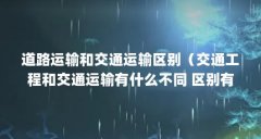 道路运输和交通运输区别(交通工程和交通运输有什么不同 区别有哪些)【交