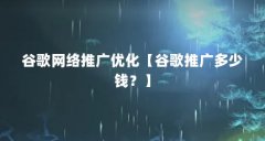 谷歌网络推广优化【谷歌推广多少钱?】