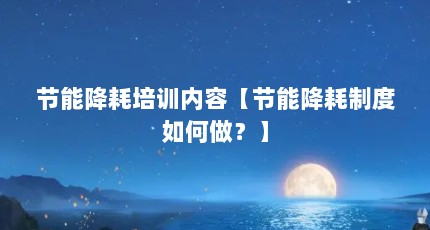 节能降耗培训内容【节能降耗制度如何做？】