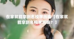 在家就能拿到名校学历嘛【在家就能拿到名校学历嘛?】