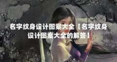 名字纹身设计图案大全【名字纹身设计图案大全的解答】