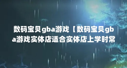 数码宝贝gba游戏【数码宝贝gba游戏实体店适合实体店上学时常见的烧录卡】