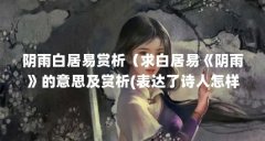 阴雨白居易赏析（求白居易《阴雨》的意思及赏析(表达了诗人怎样的情感)!）【