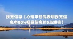 视觉信息【心理学研究表明视觉信息中80%视觉信息的5点解答】