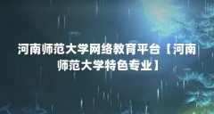 河南师范大学网络教育平台【河南师范大学特色专业】