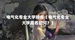 电气化专业大学排名【电气化专业大学排名如何?】