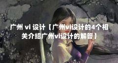 广州 vi 设计【广州vi设计的4个相关介绍广州vi设计的解答】
