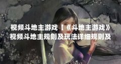 视频斗地主游戏【《斗地主游戏》视频斗地主规则及玩法详细规则及玩法】
