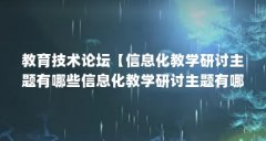 教育技术论坛【信息化教学研讨主题有哪些信息化教学研讨主题有哪些】
