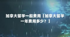 加拿大留学一般费用【加拿大留学一年费用多少?】