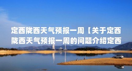 定西陇西天气预报一周【关于定西陇西天气预报一周的问题介绍定西陇西天气预报一周的解答】