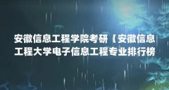 安徽信息工程学院考研【安徽信息工程大学电子信息工程专业排行榜,师资雄厚