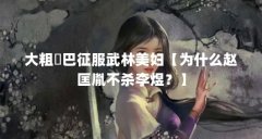 大粗鳮巴征服武林美妇【为什么赵匡胤不杀李煜?】