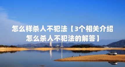 怎么样杀人不犯法【3个相关介绍怎么杀人不犯法的解答】