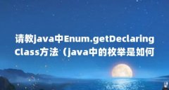 请教java中Enum.getDeclaringClass方法（ja
