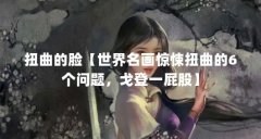 扭曲的脸【世界名画惊悚扭曲的6个问题，戈登一屁股】