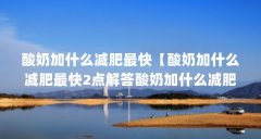 酸奶加什么减肥最快【酸奶加什么减肥最快2点解答酸奶加什么减肥最快】