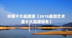 中国十大品牌漆【2018最新艺术漆十大品牌排名】