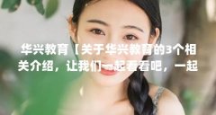 华兴教育【关于华兴教育的3个相关介绍,让我们一起看看吧,一起看看吧】