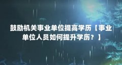 鼓励机关事业单位提高学历【事业单位人员如何提升学历？】