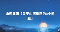 山河集团【关于山河集团的3个问题】