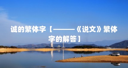 诚的繁体字【———《说文》繁体字的解答】