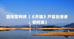 游戏架构师【《开端》芦笛扮演者：曾柯琅】