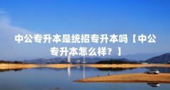 中公专升本是统招专升本吗【中公专升本怎么样?】