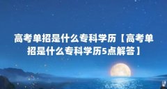 高考单招是什么专科学历【高考单招是什么专科学历