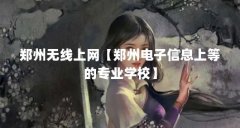 郑州无线上网【郑州电子信息上等的专业学校】