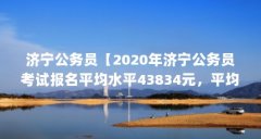 济宁公务员【2020年济宁公务员考试报名平均水平43834元,平均水平43834元】