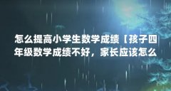 怎么提高小学生数学成绩【孩子四年级数学成绩不好，家长应该怎么提高】