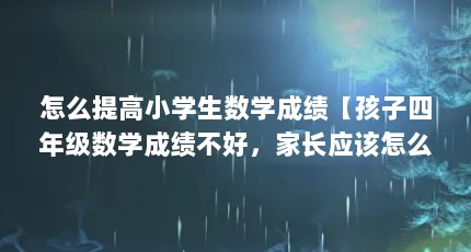 怎么提高小学生数学成绩【孩子四年级数学成绩不好，家长应该怎么提高】