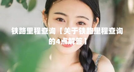 铁路里程查询【关于铁路里程查询的4点解答】