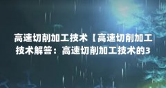 高速切削加工技术【高速切削加工技术解答:高速切削加工技术的3点解答】