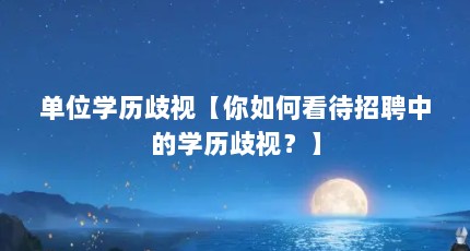 单位学历歧视【你如何看待招聘中的学历歧视？】