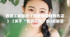 西新工程概念(西新饭店特色名店)【关于“西新工程”的2点解答】