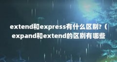 extend和express有什么区别?(expand和extend的区别有哪些)【expand和express有什么区别