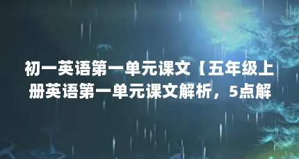 初一英语第一单元课文【五年级上册英语第一单元课文解析，5点解答对大家有用】