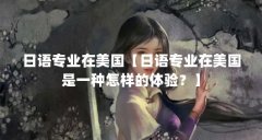 日语专业在美国【日语专业在美国是一种怎样的体验?】