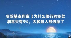 贷款基本利率【为什么银行的贷款利率只有5%,大多数人却选择了网贷?】